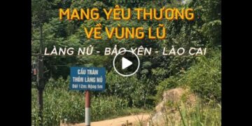MANG YÊU THƯƠNG VỀ VÙNG LŨ (tiếp tục) LÀNG NỦ – PHÚC KHÁNH – BẢO YÊN – LÀO CAI